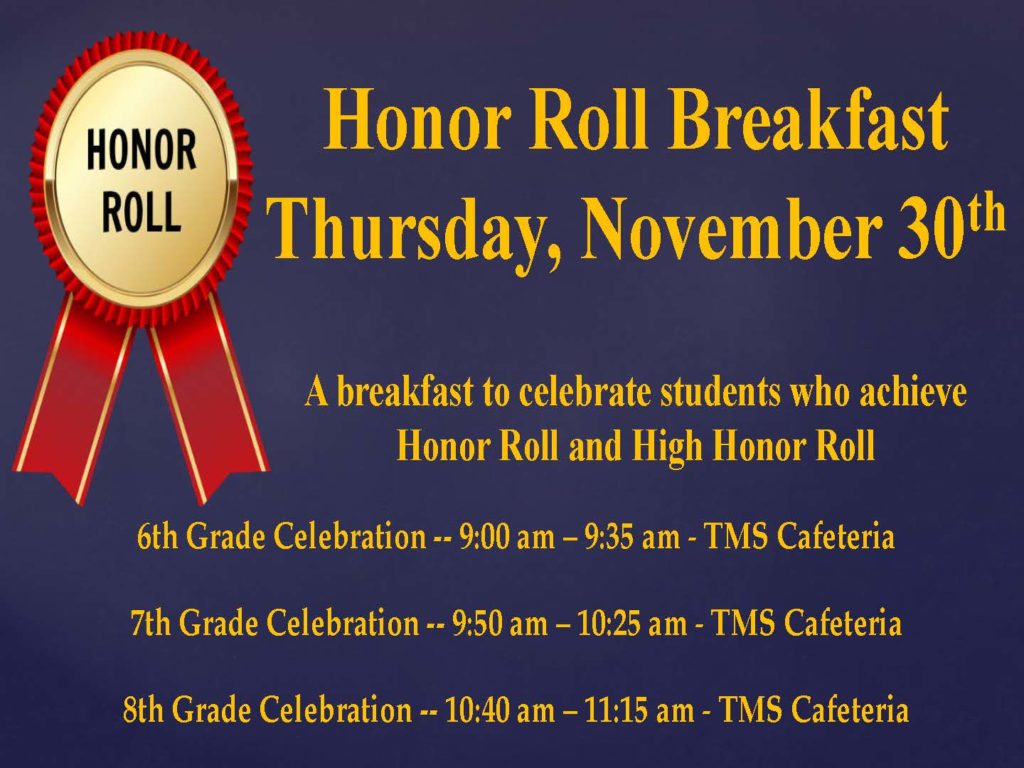 Honor Roll Breakfast flyer. TMS Honors Breakfast Celebration is this Thurs, Nov 30. Students and families invited. We hope you can join us at TMS! 6th Grade: 9-9:30am 7th Grade: 9:50-10:25am 8th Grade: 10:40-11:15am